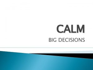 CALM BIG DECISIONS Calm Decision Making Do Tornado