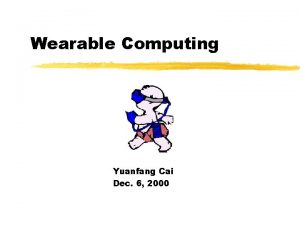 Wearable Computing Yuanfang Cai Dec 6 2000 Discussion