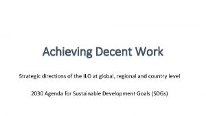 Achieving Decent Work Strategic directions of the ILO