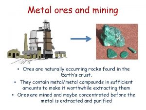 Metal ores and mining Ores are naturally occurring