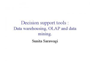 Decision support tools Data warehousing OLAP and data