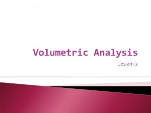 Volumetric Analysis Lesson 2 Concentration Concentrations indicate the