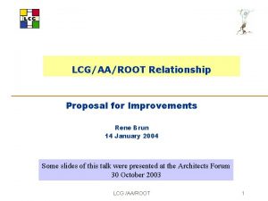 LCGAAROOT Relationship Proposal for Improvements Rene Brun 14