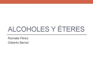 ALCOHOLES Y TERES Ramss Prez Gilberto Bernal Alcoholes