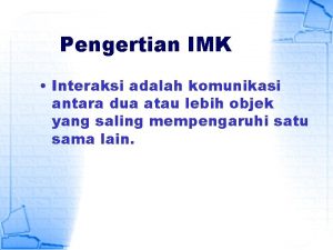 Pengertian IMK Interaksi adalah komunikasi antara dua atau