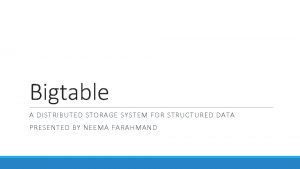 Bigtable A DISTRIBUTED STORAGE SYSTEM FOR STRUCTURED DATA