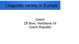 Linguistic variety in Europe Czech Z Brno Herkova