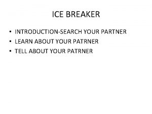 ICE BREAKER INTRODUCTIONSEARCH YOUR PARTNER LEARN ABOUT YOUR