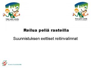 Reilua peli rasteilla Suunnistuksen eettiset reitinvalinnat Suomen Suunnistusliitto