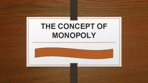 THE CONCEPT OF MONOPOLY DEFINITION CHARACTERISTICS A monopoly