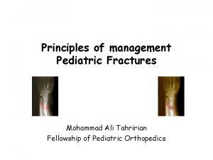 Principles of management Pediatric Fractures Mohammad Ali Tahririan
