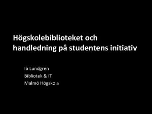 Hgskolebiblioteket och handledning p studentens initiativ Ib Lundgren