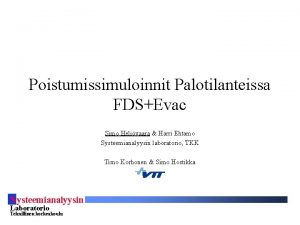 Poistumissimuloinnit Palotilanteissa FDSEvac Simo Helivaara Harri Ehtamo Systeemianalyysin