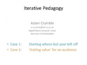 Iterative Pedagogy Adam Crymble a crymbleherts ac uk