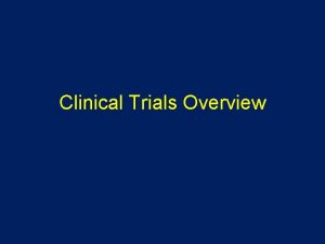 Clinical Trials Overview Clinical Trials A clinical trial