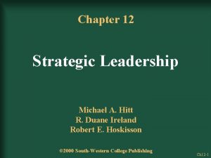 Chapter 12 Strategic Leadership Michael A Hitt R