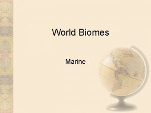 World Biomes Marine Distribution The marine biome is