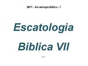 IBFT Escatologia Bblica 7 Escatologia Bblica VII 2014