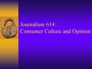 Journalism 614 Consumer Culture and Opinion A Consumer