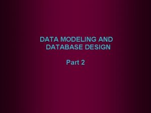 DATA MODELING AND DATABASE DESIGN Part 2 Objectives