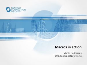 Macros in action Martin Hejtmanek CTO Kentico software