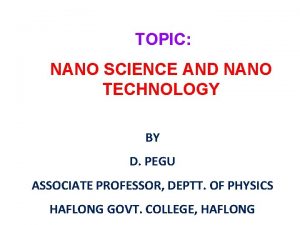 TOPIC NANO SCIENCE AND NANO TECHNOLOGY BY D