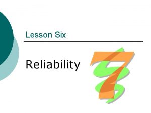 Lesson Six Reliability Contents Definition of reliability Factors