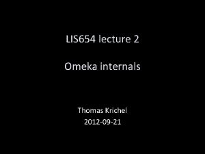 LIS 654 lecture 2 Omeka internals Thomas Krichel