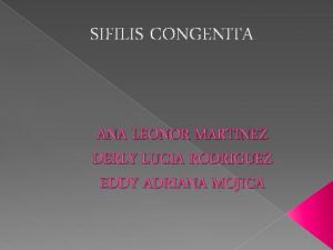 SIFILIS CONGENITA ANA LEONOR MARTINEZ DERLY LUCIA RODRIGUEZ