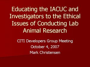 Educating the IACUC and Investigators to the Ethical