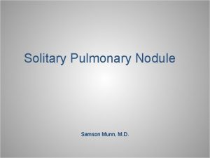 Solitary Pulmonary Nodule Samson Munn M D Solitary