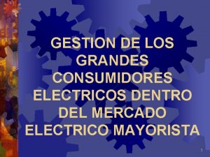 GESTION DE LOS GRANDES CONSUMIDORES ELECTRICOS DENTRO DEL
