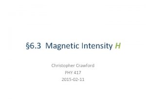 6 3 Magnetic Intensity H Christopher Crawford PHY