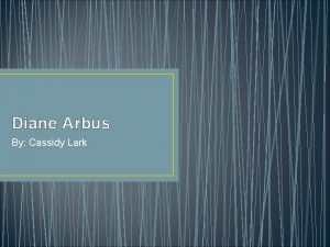 Diane Arbus By Cassidy Lark Background Information Diane