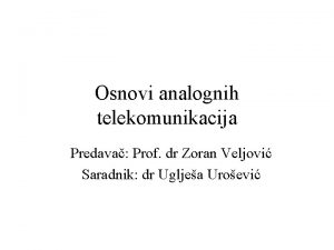 Osnovi analognih telekomunikacija Predava Prof dr Zoran Veljovi
