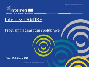 Interreg DANUBE Program nadnrodn spoluprce Vbor R 7