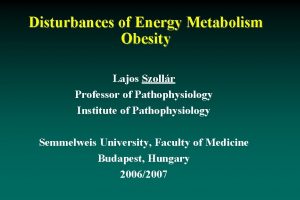 Disturbances of Energy Metabolism Obesity Lajos Szollr Professor