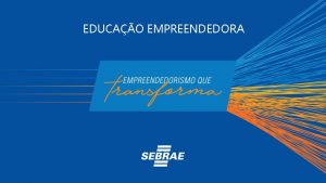 EDUCAO EMPREENDEDORA MAS PORQUE ENSINAR EMPREENDEDORISMO IMPORTANTE FONTE