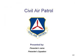 Civil Air Patrol Presented by Presenters name Presenters