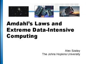 Amdahls Laws and Extreme DataIntensive Computing Alex Szalay