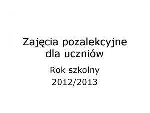 Zajcia pozalekcyjne dla uczniw Rok szkolny 20122013 Zajcia