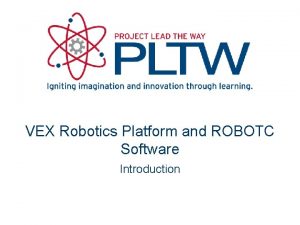 VEX Robotics Platform and ROBOTC Software Introduction VEX