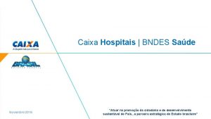 Caixa Hospitais BNDES Sade Novembro 2016 Atuar na