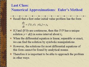 Last Class Numerical Approximations Eulers Method Recall that