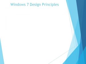 Windows 7 Design Principles Design Principles Extensibility layered