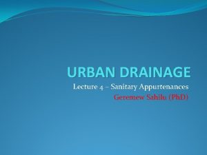 URBAN DRAINAGE Lecture 4 Sanitary Appurtenances Geremew Sahilu