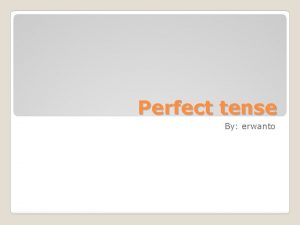 Perfect tense By erwanto Standard Competency To comprehend