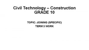 Civil Technology Construction GRADE 10 TOPIC JOINING SPECIFIC
