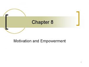 Chapter 8 Motivation and Empowerment 1 Motivation The