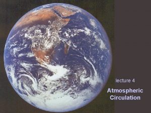 lecture 4 Atmospheric Circulation The global atmospheric circulation